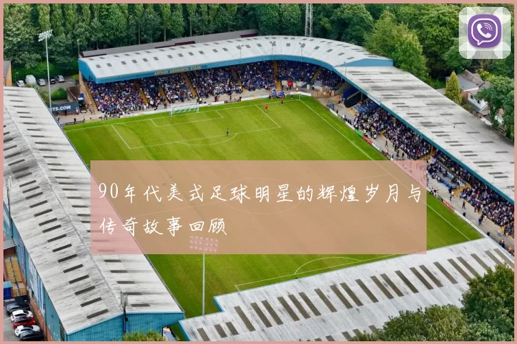 90年代美式足球明星的辉煌岁月与传奇故事回顾